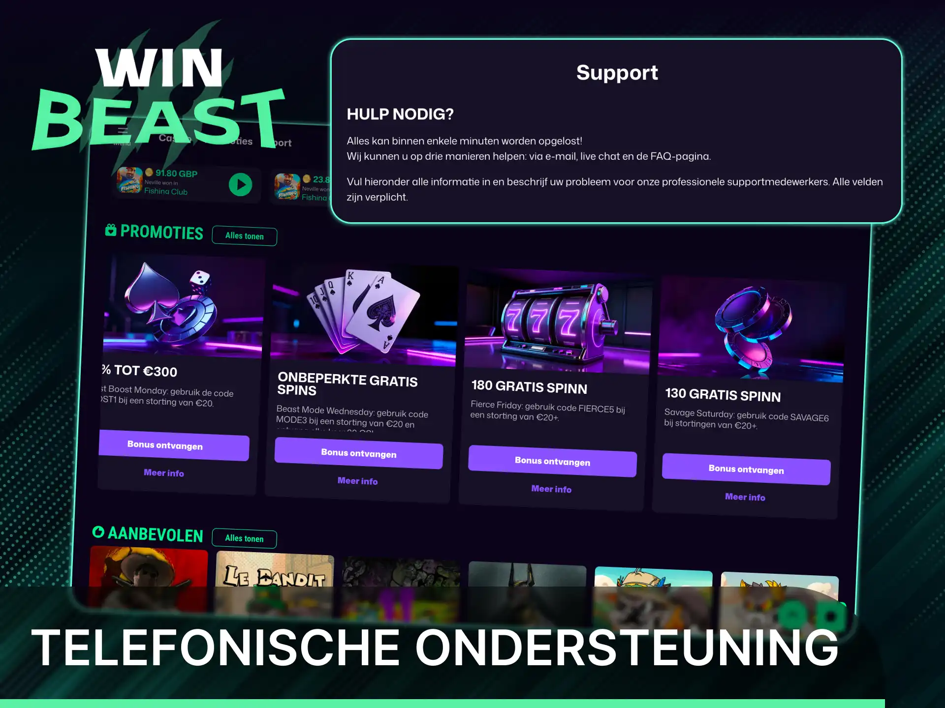 Bel de telefonische ondersteuning van Win Beast voor snelle antwoorden.